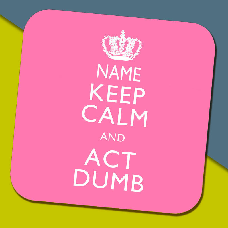 Keep Calm and Act Dumb Personalised Coaster