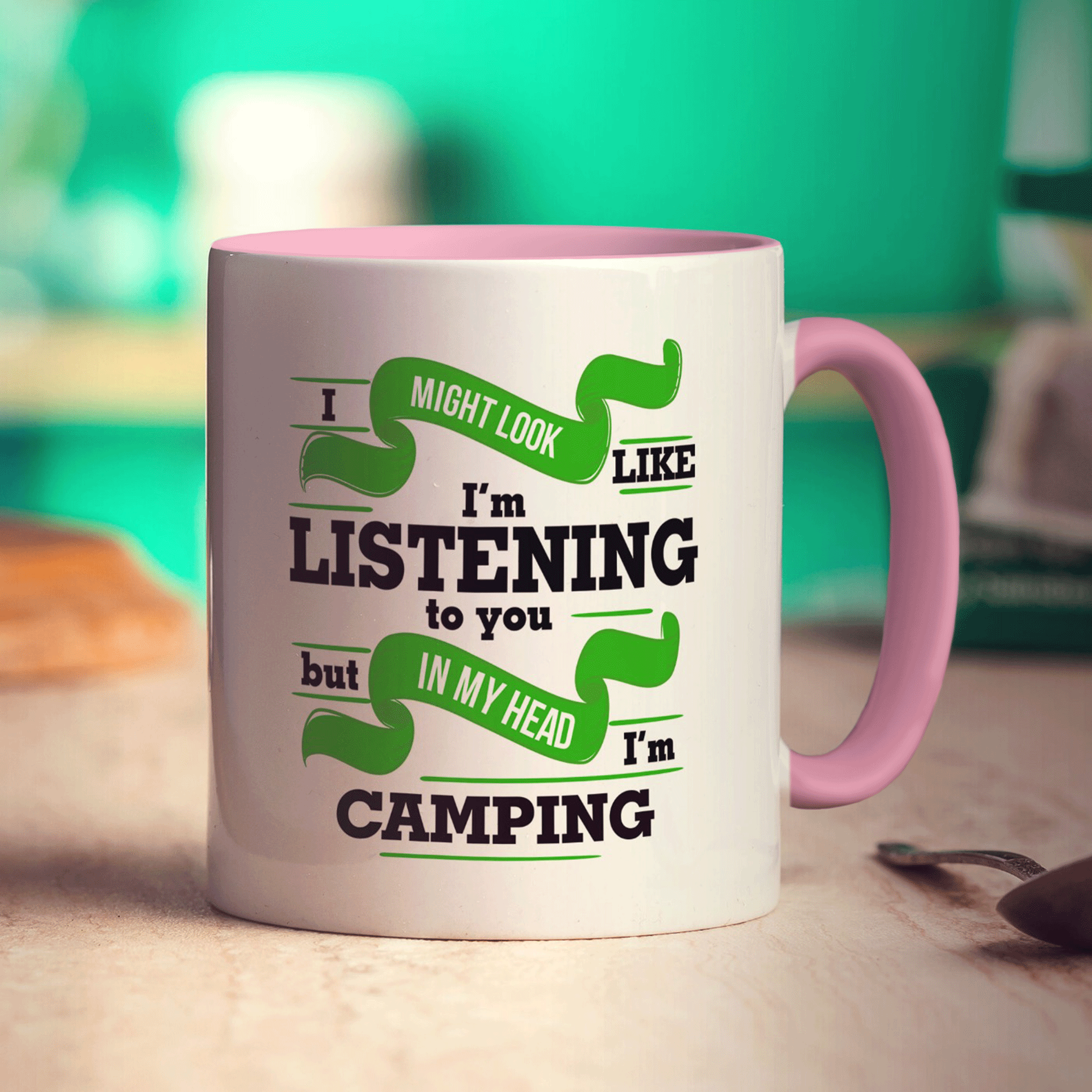 I Might Look Like I'm Listening but in my Head I'm Camping