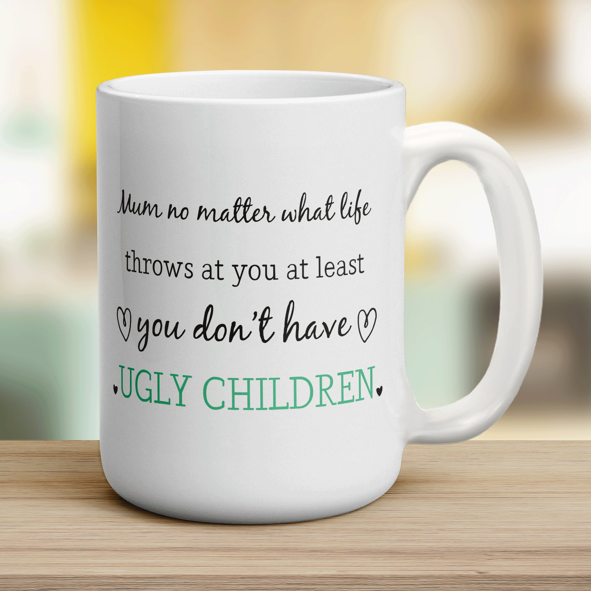 Mum No Matter What Life Throws at You at Least You Don't Have Ugly Children Mug - Jumbo 440ml (15oz) / White