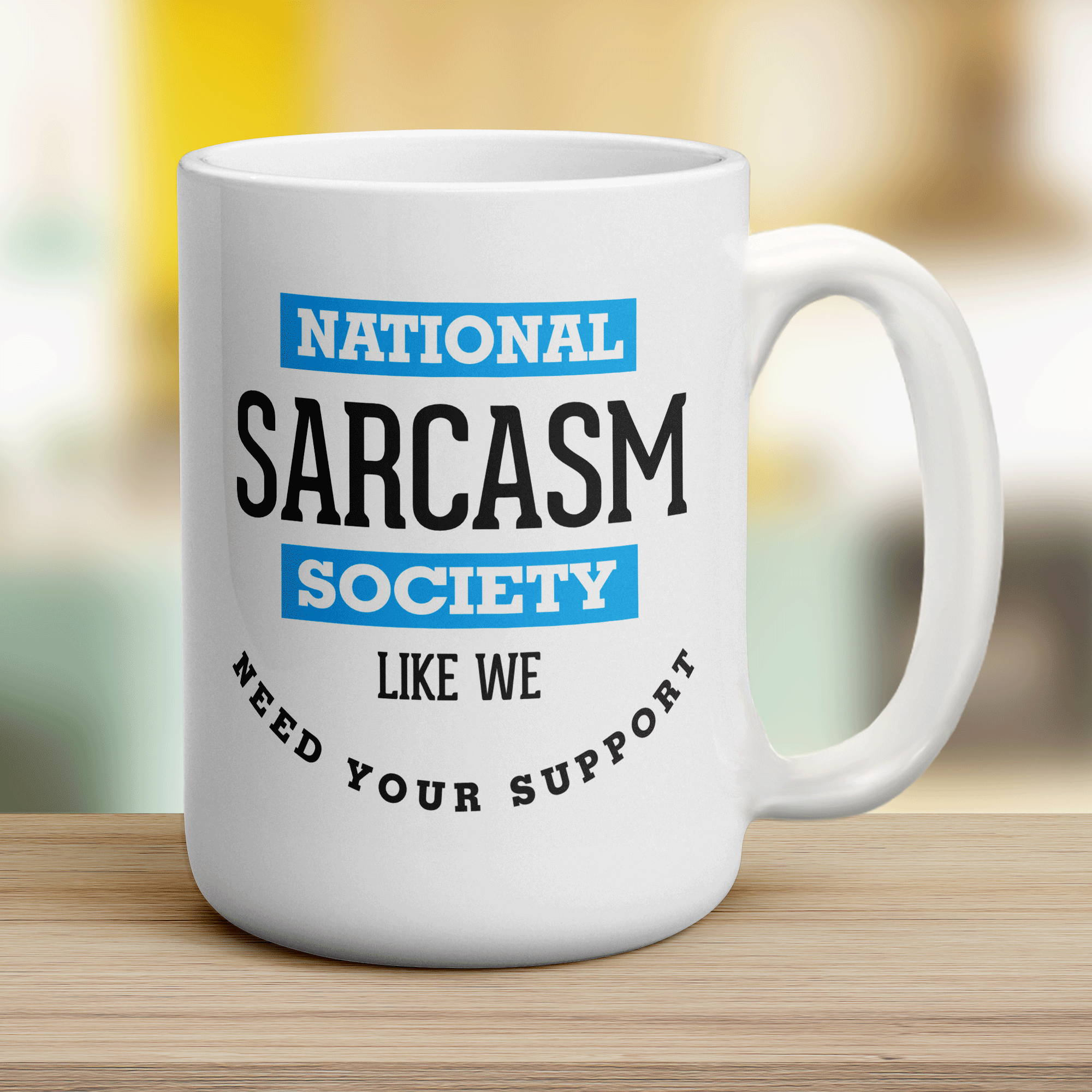 National Sarcasm Society, Like We Need Your Support Mug