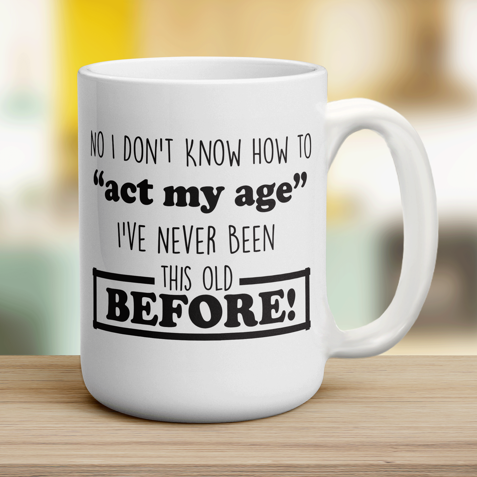 No I Don't Know How to "Act My Age" I've Never Been This Old Before Mug - Jumbo 440ml (15oz) / White