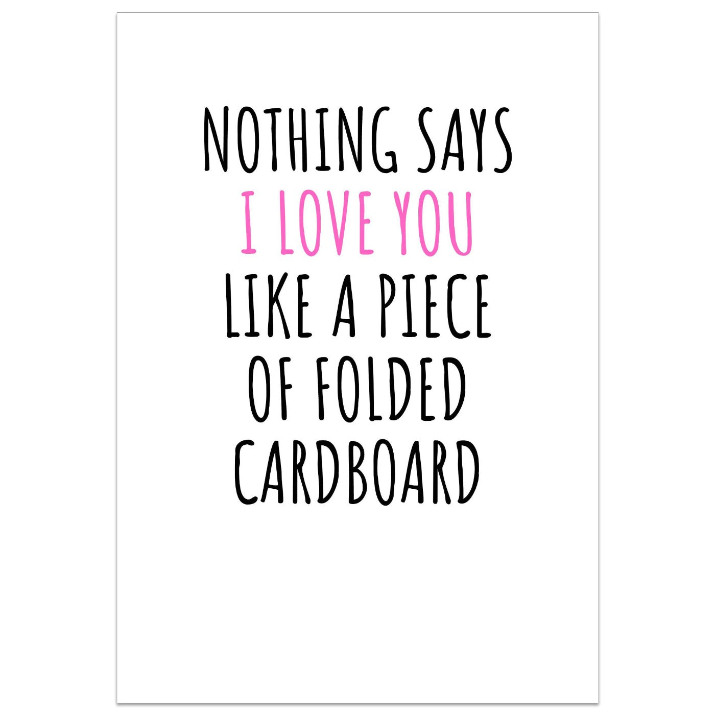 Nothing Says I Love You Like A Piece Of Folded Cardboard Card