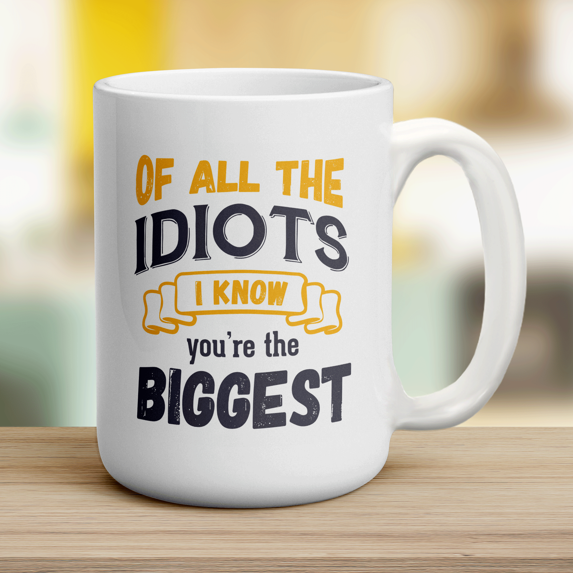 Of All The Idiots I Know You're The Biggest Mug - Jumbo 440ml (15oz) / White
