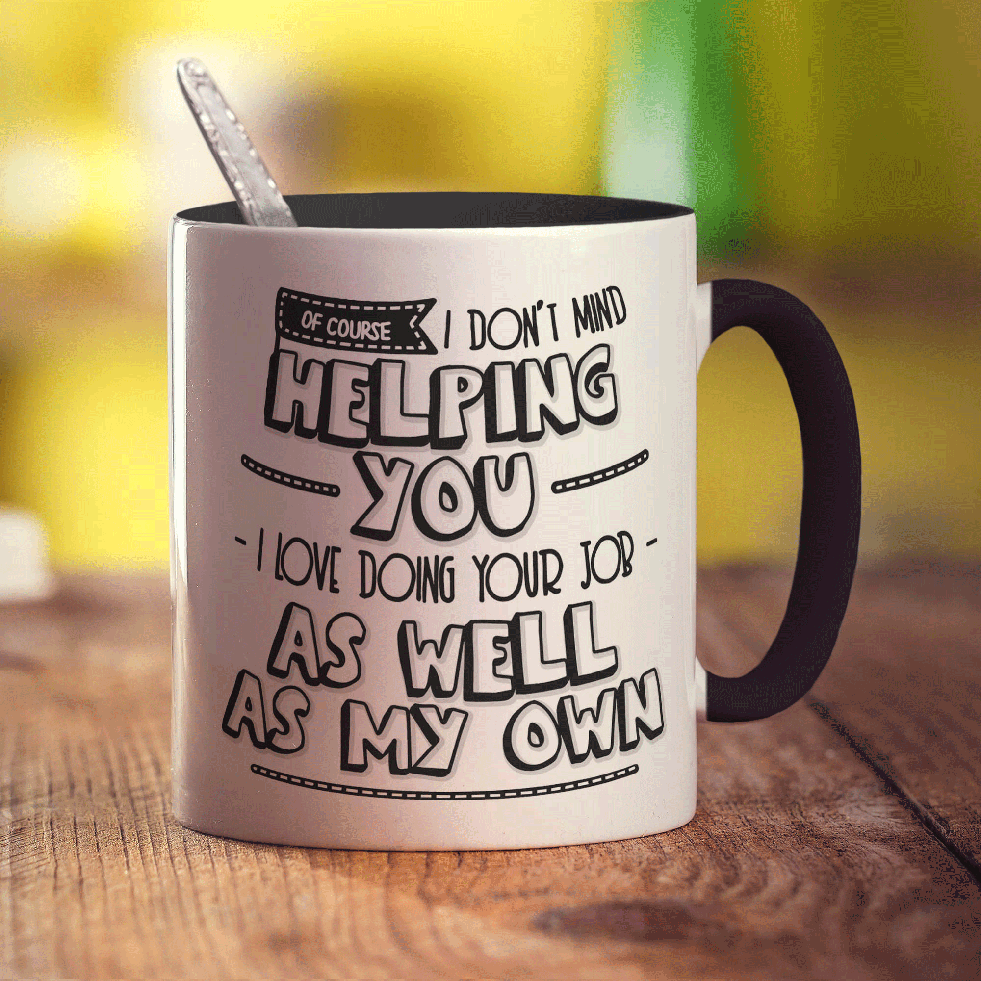 Of Course I Don't Mind Helping You... I Love Doing Your Job As Well As My Own! Mug - Standard 330ml (11oz) / Black