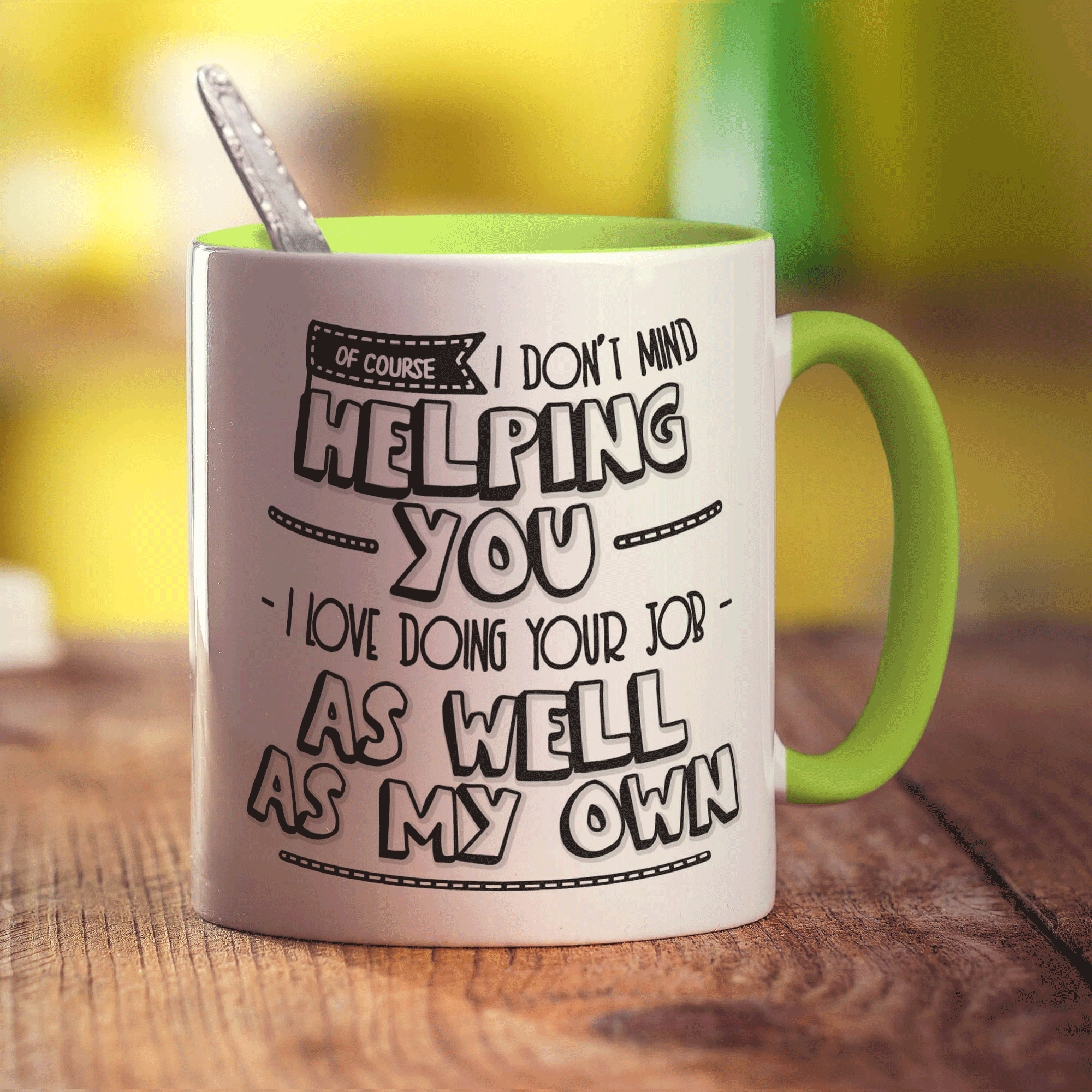 Of Course I Don't Mind Helping You... I Love Doing Your Job As Well As My Own! Mug - Standard 330ml (11oz) / Green