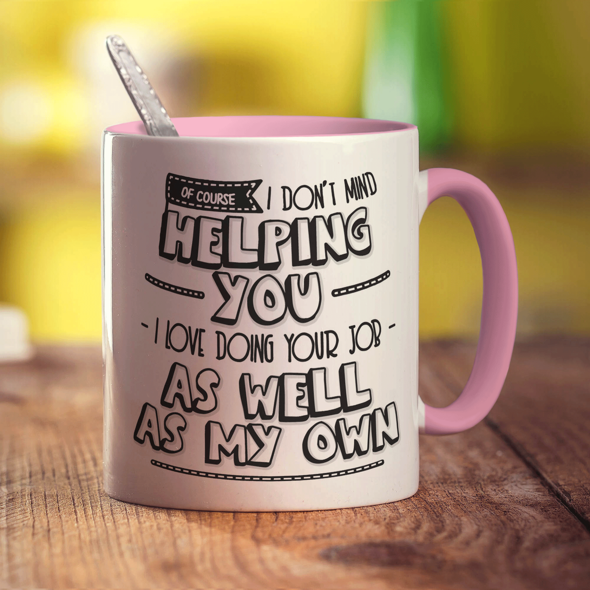 Of Course I Don't Mind Helping You... I Love Doing Your Job As Well As My Own! Mug - Standard 330ml (11oz) / Pink