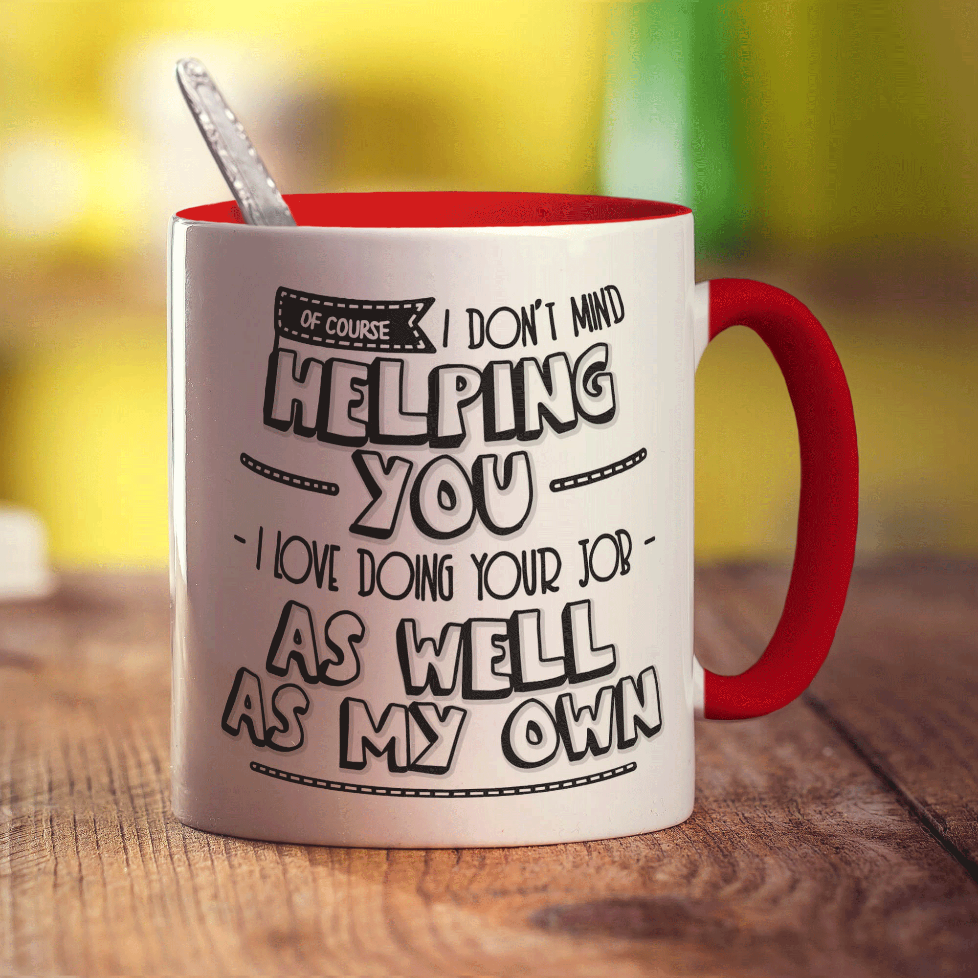 Of Course I Don't Mind Helping You... I Love Doing Your Job As Well As My Own! Mug - Standard 330ml (11oz) / Red