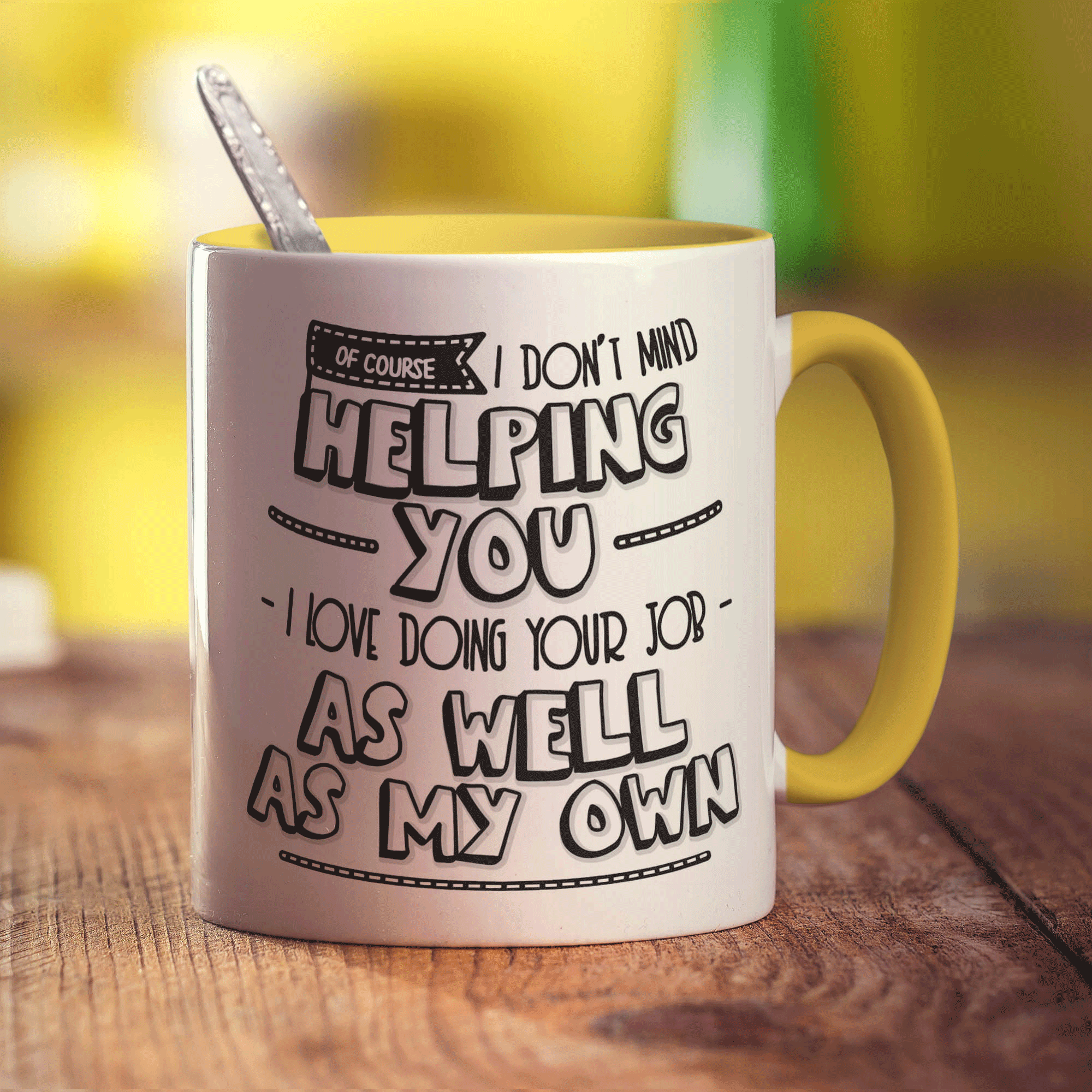 Of Course I Don't Mind Helping You... I Love Doing Your Job As Well As My Own! Mug - Standard 330ml (11oz) / Yellow