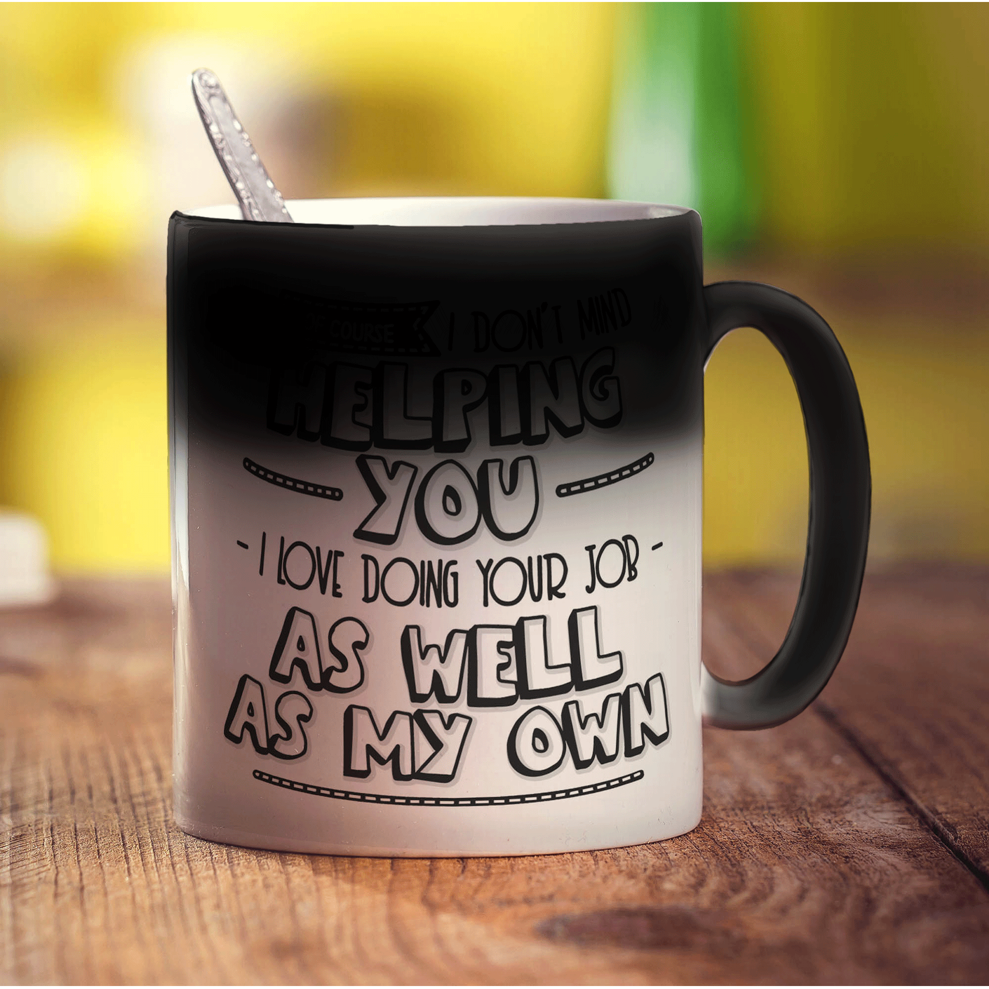 Of Course I Don't Mind Helping You... I Love Doing Your Job As Well As My Own! Mug - Standard 330ml (11oz) / Magic Mug