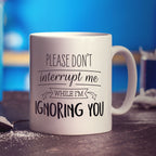 Please Don't Interrupt Me While I'm Ignoring You Mug - Standard 330ml (11oz) / White