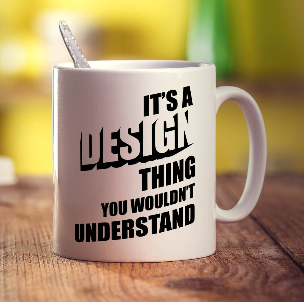 It's a Design Thing You Wouldn't Understand Mug