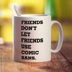 Friends Don't Let Friends Use Comic Sans Mug