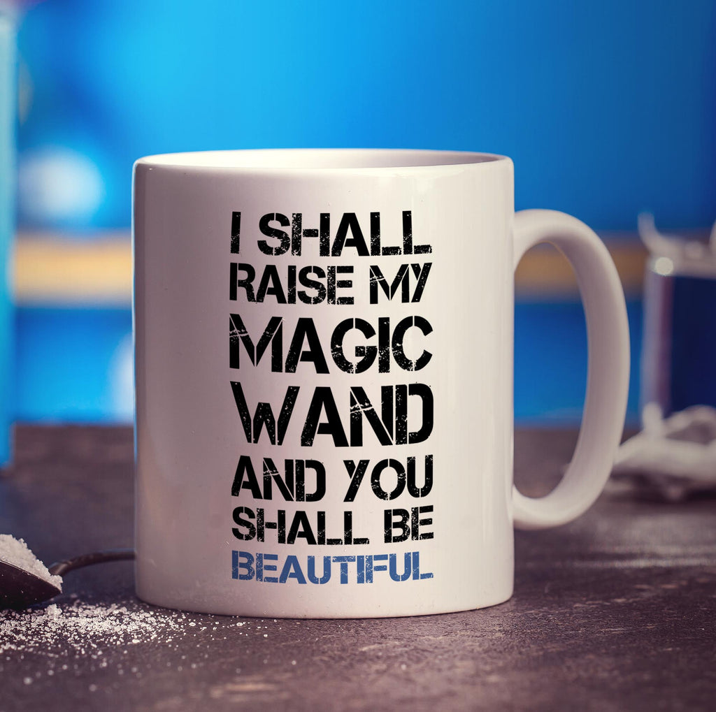 I Shall Raise My Magic Wand and You Shall Be Beautiful Mug