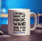 I Shall Raise My Magic Wand and You Shall Be Beautiful Mug - Standard 330ml (11oz) / White