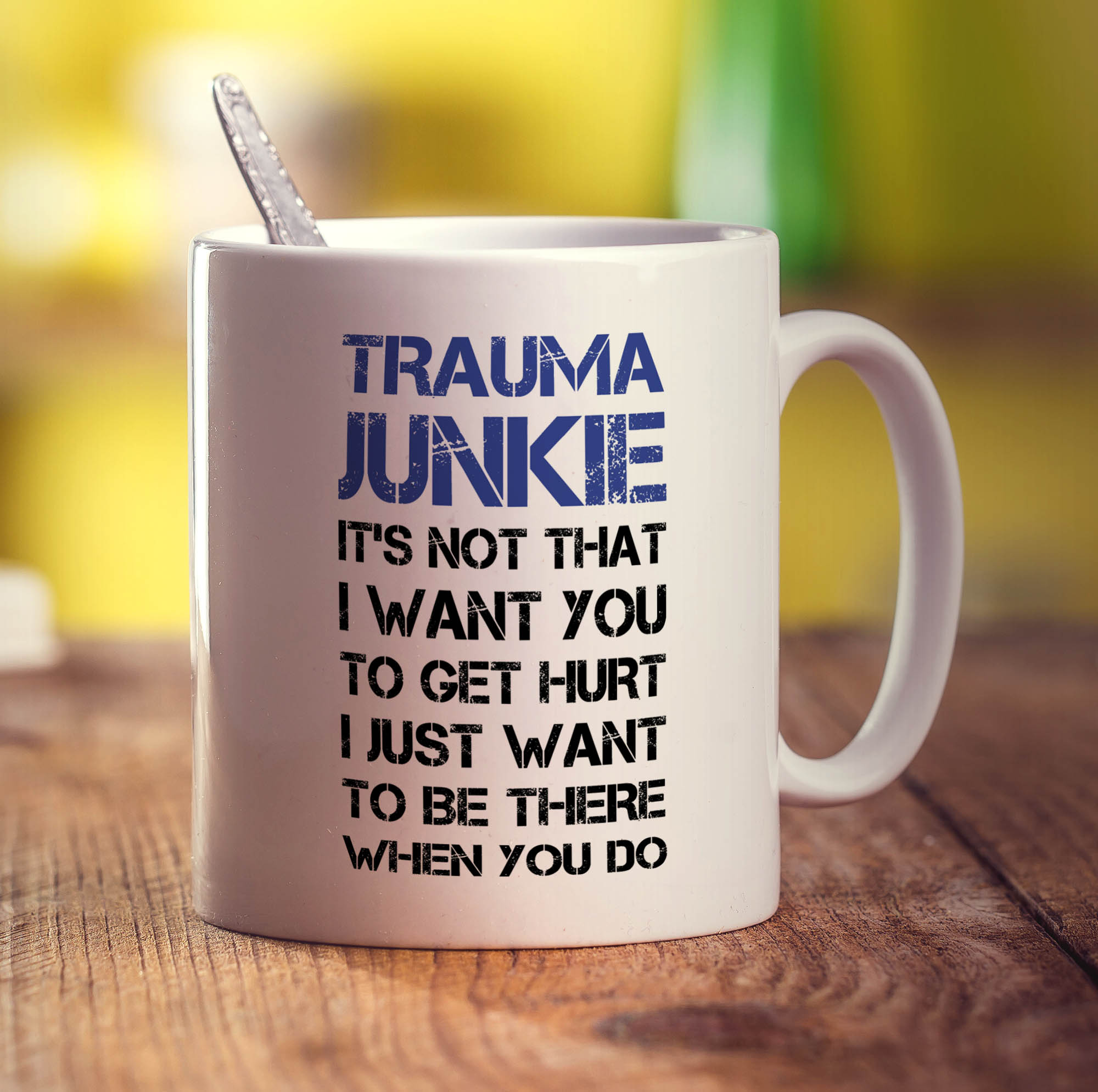 Trauma Junkie ' Its Not That I Want You To Get Hurt, I Just Want To Be There When You Do Mug