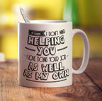 Of Course I Don't Mind Helping You... I Love Doing Your Job As Well As My Own! Mug
