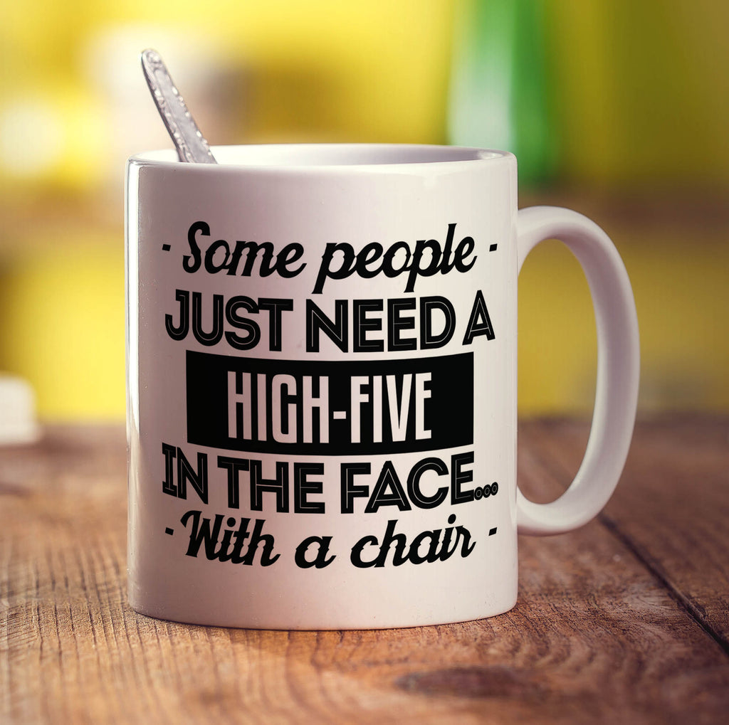 Some People Just Need a High-Five in The Face With a Chair Mug