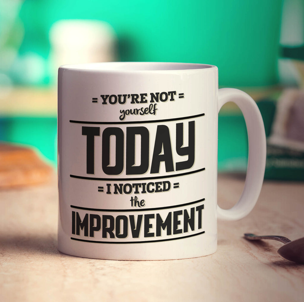 You're Not Yourself Today, I Noticed the Improvement Mug