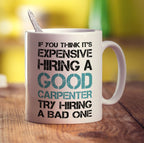If You Think It's Expensive Hiring a Good Carpenter Try Hiring a Bad One Mug