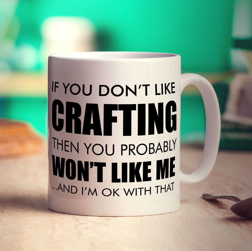 If You Don't Like Crafting Then You Probably Won't Like Me... And I'm Ok With That Mug - Standard 330ml (11oz) / White