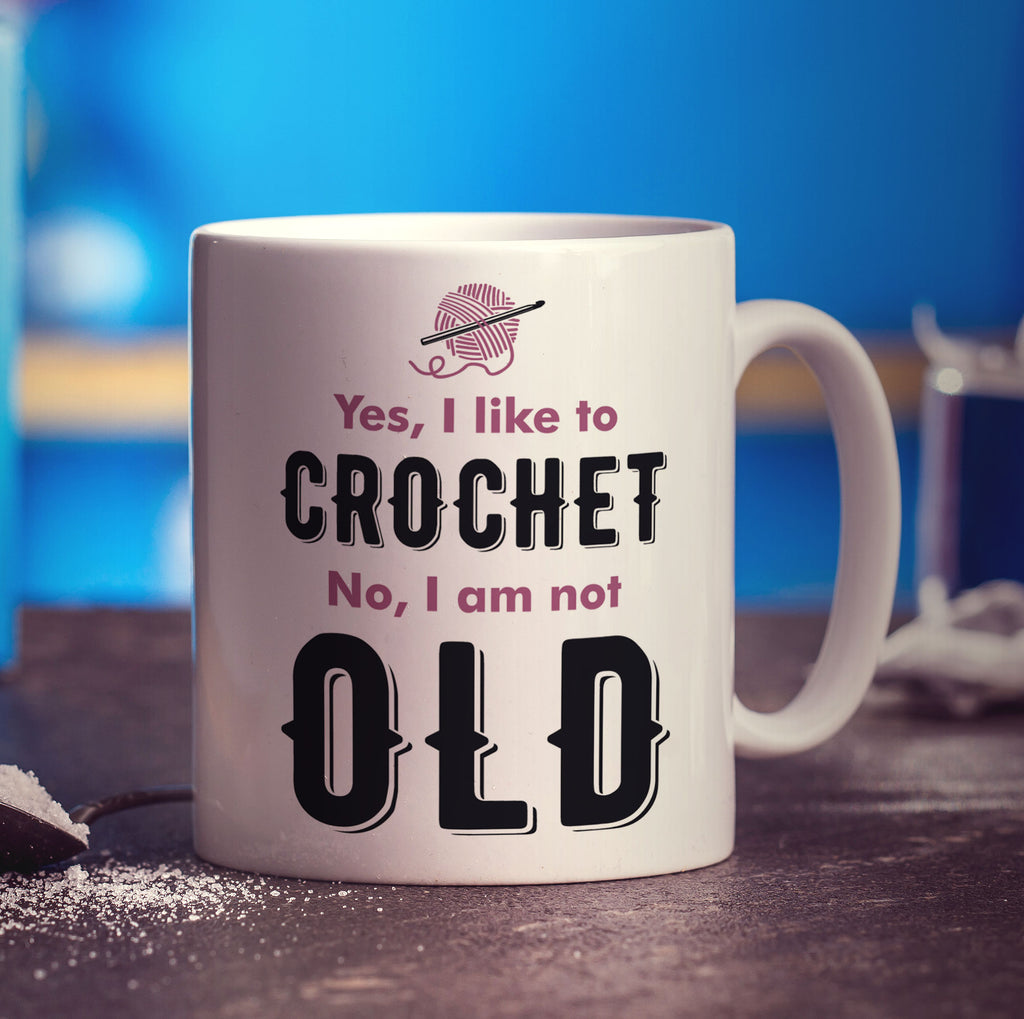 Yes, I Like to Crochet No, I am Not Old Mug