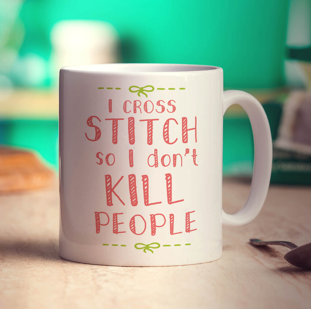 I Cross Stitch So I Don't Kill People Mug