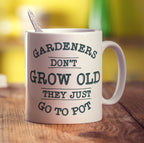 Gardeners Don't Grow Old They Just Go To Pot Mug