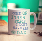 Come On Inner Peace I Don't Have All Day Mug - Standard 330ml (11oz) / White