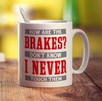 How Are The Brakes? Don't Know I Never Touch Them Mug - Standard 330ml (11oz) / White