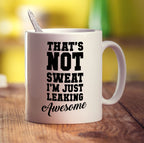 That's Not Sweat I'm Just Leaking Awesome Mug