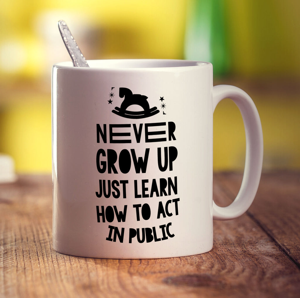Never Grow Up Just Learn How To Act In Public Mug - Standard 330ml (11oz) / White