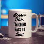 Screw This I'm Going Back to Bed Mug