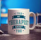 I Told My Therapist About You Mug - Standard 330ml (11oz) / White