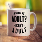 Who Let Me Adult? I Can't Adult Mug
