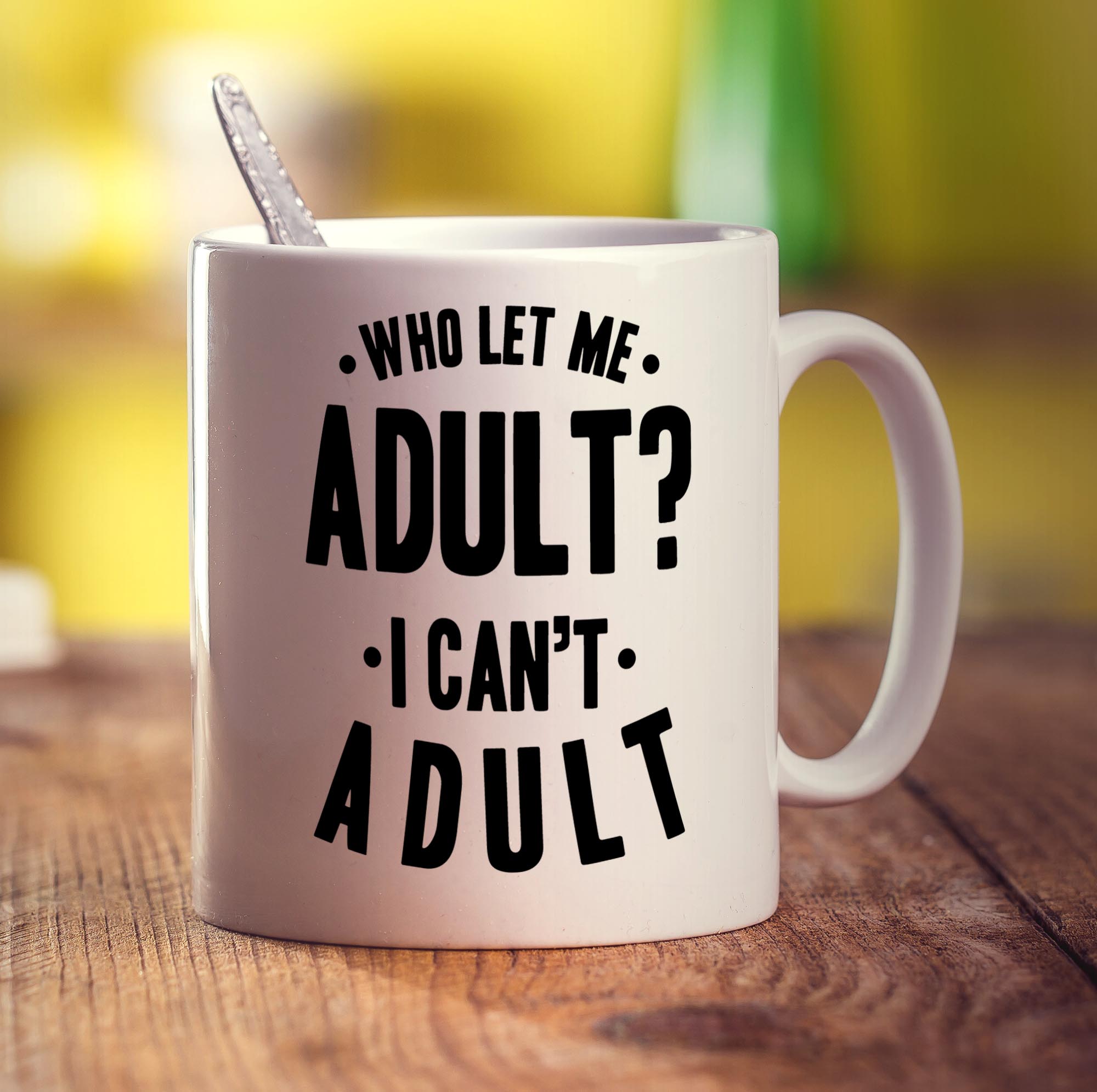 Who Let Me Adult? I Can't Adult Mug