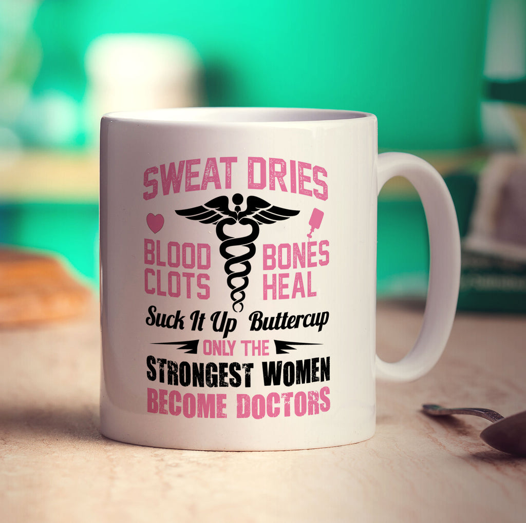 Sweat Dries, Blood Clots, Bones Heal Suck It Up Buttercup. Only The Strongest Women Become Doctors Mug