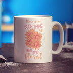 There is No Such Thing as Being Too Floral Mug - Standard 330ml (11oz) / White