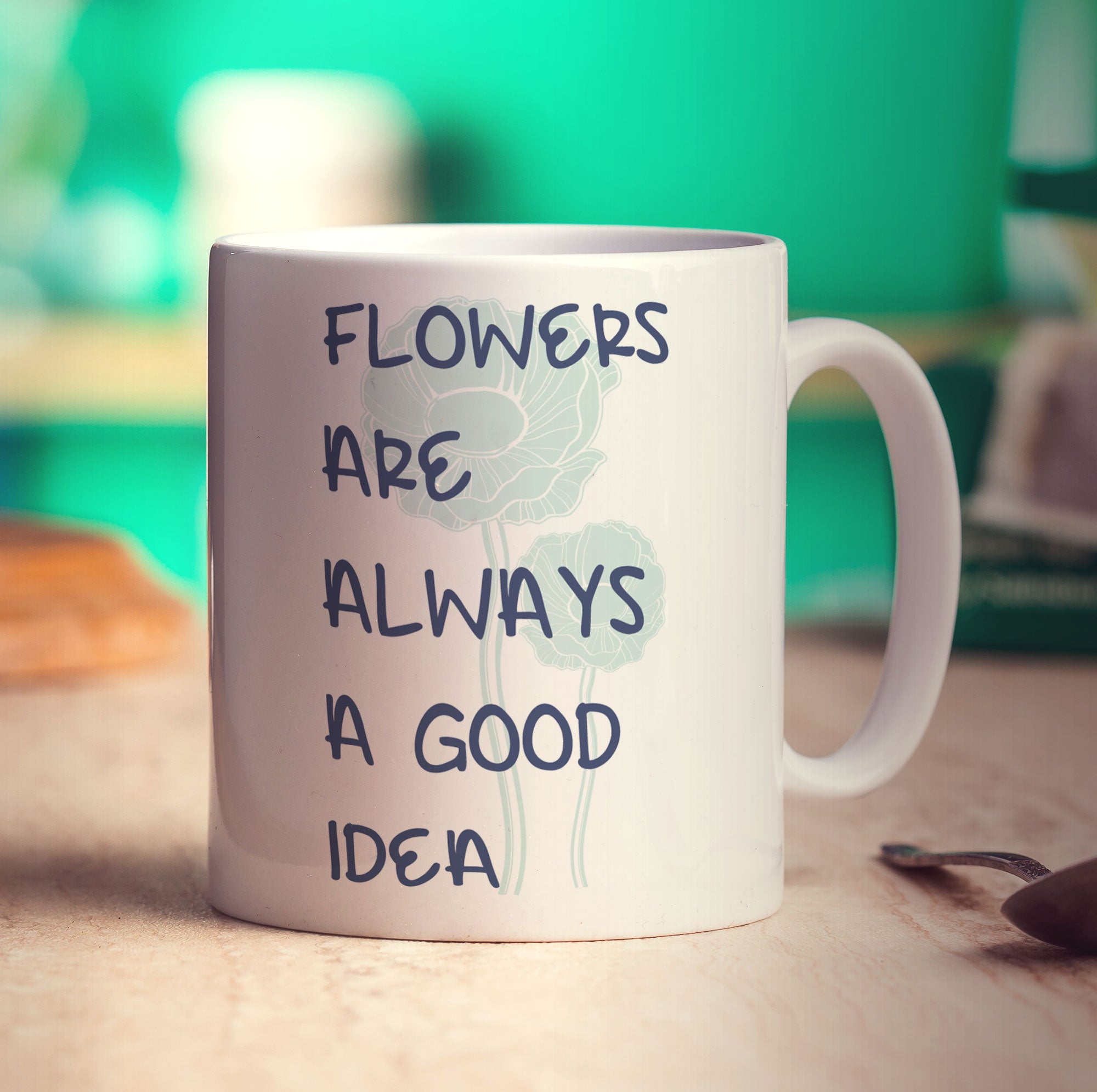 Flowers Are Always A Good Idea Mug