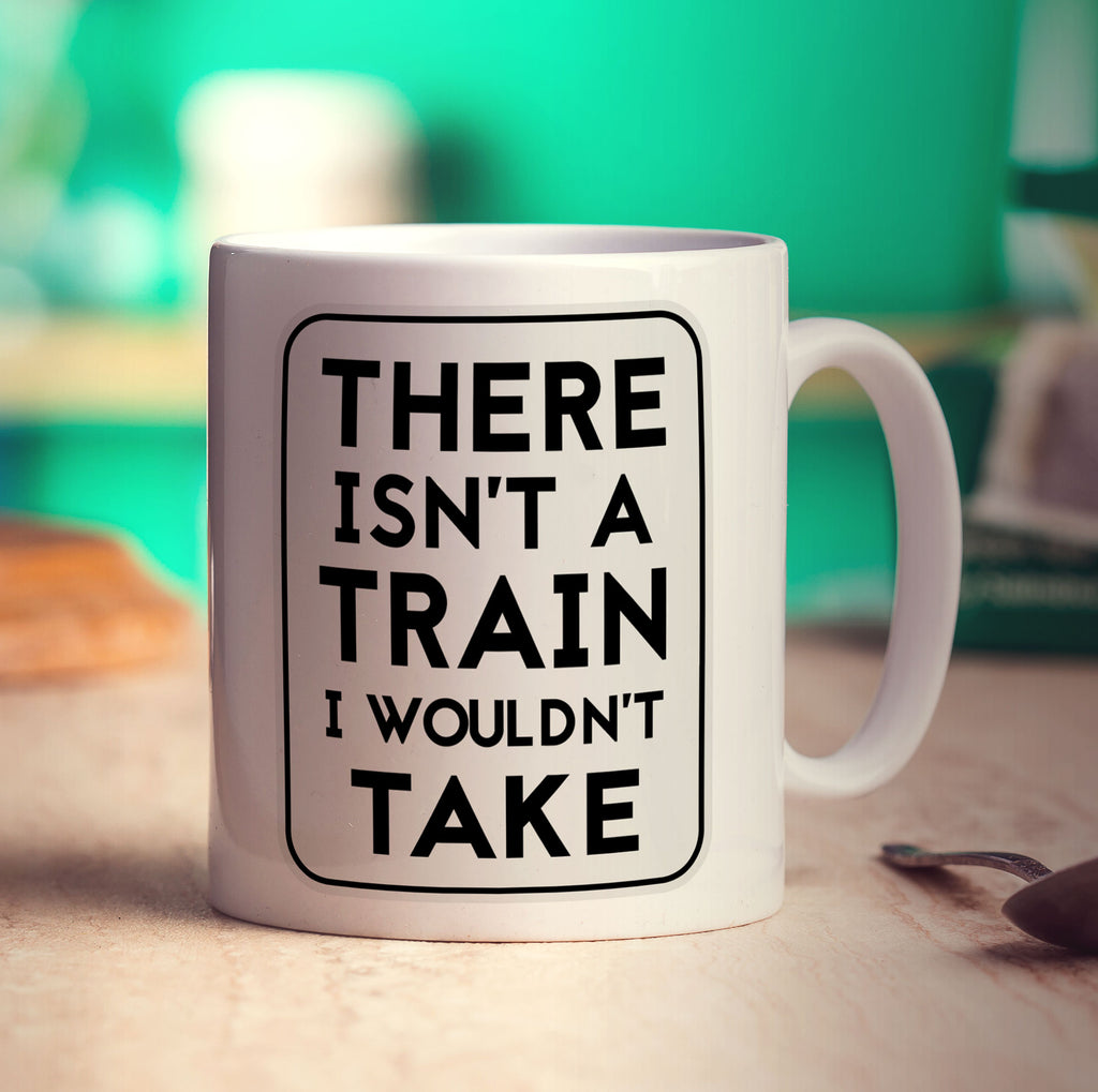 There Isn't A Train I Wouldn't Take Mug - Standard 330ml (11oz) / White