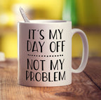 It's My Day Off... Not My Problem Mug - Standard 330ml (11oz) / White