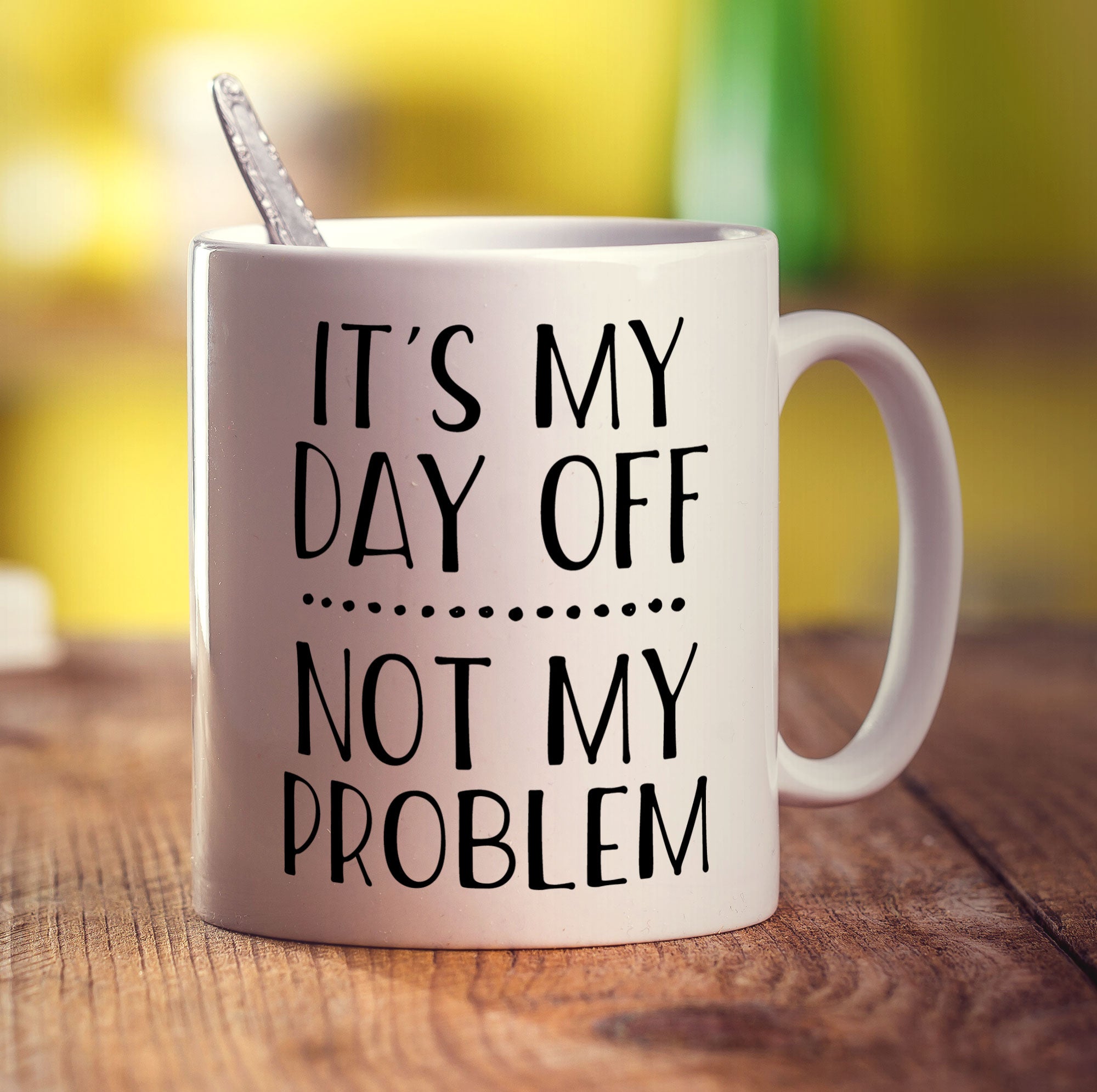It's My Day Off... Not My Problem Mug