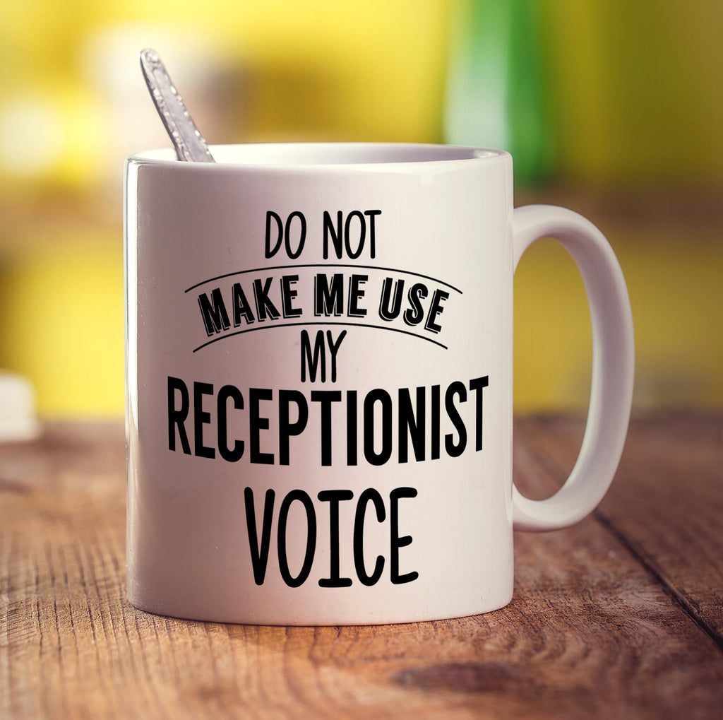 Do Not Make Me Use My Receptionist Voice Mug