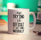 I'm Not Trying to Be Difficult It Just Comes Naturally Mug