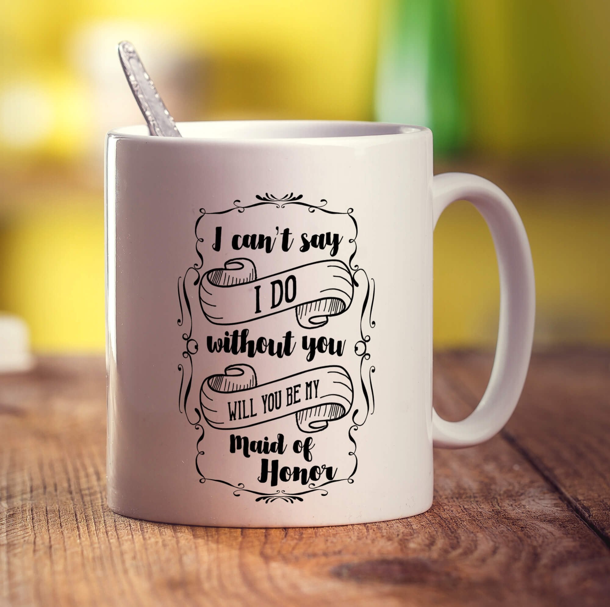 I Can't Say I Do Without You Will You Be My Maid of Honor Mug