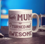 Thanks Mum I Turned Out Awesome Mug
