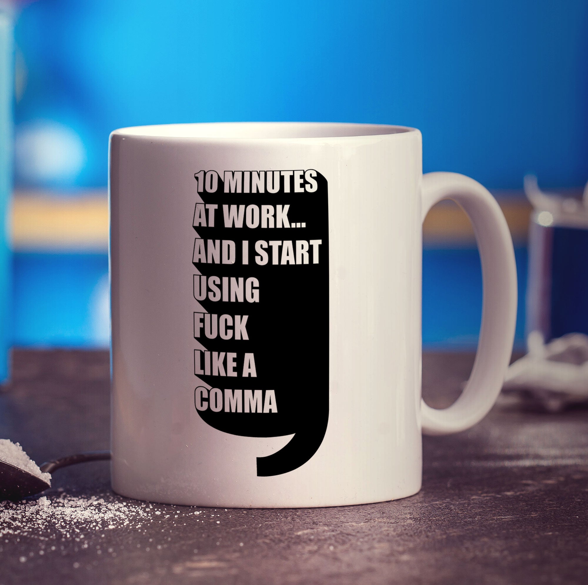 10 Minutes At Work... And I Start Using Fuck Like a Comma Mug