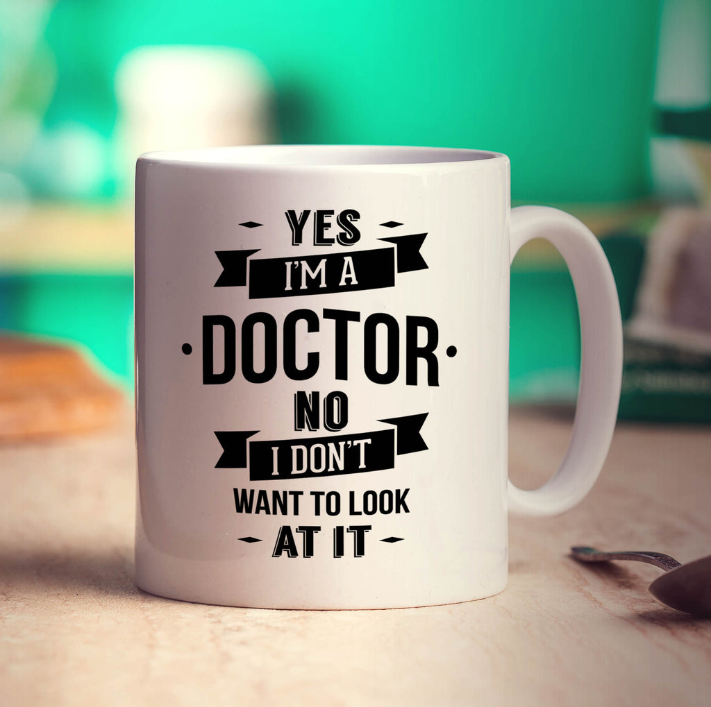 Yes, I'm a Doctor, No I Don't Want to Look At It Mug