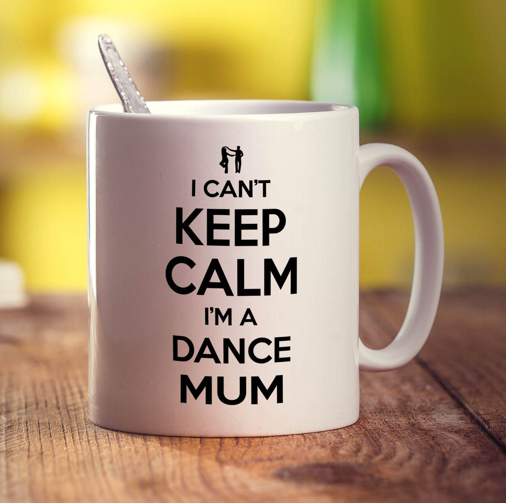I Can't Keep Calm I'm a Dance Mum Mug