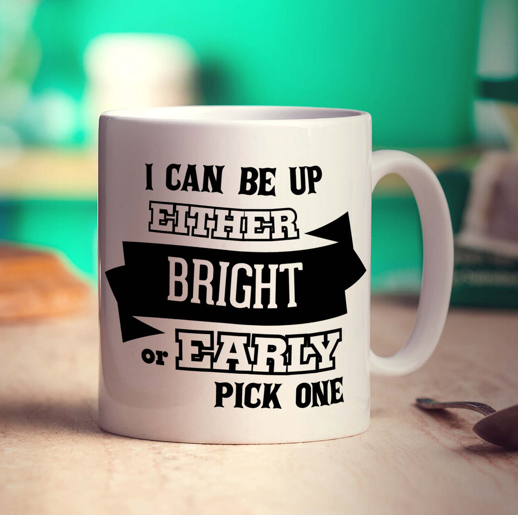 I Can Be Up Either Bright or Early, Pick One Mug
