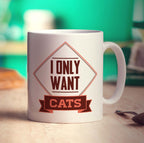 I Only Want Cats Mug - Standard 330ml (11oz) / White